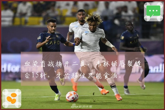 血染首战梅开二度，韦林顿唇裂缝合15针，牙齿移位只能食汤。