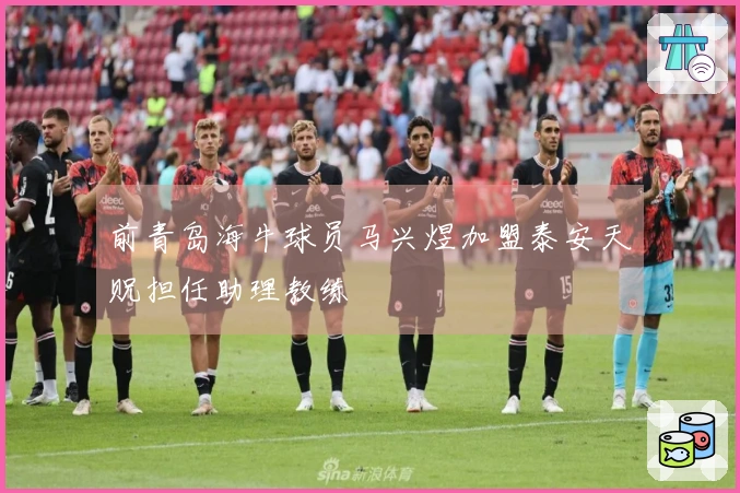 前青岛海牛球员马兴煜加盟泰安天贶担任助理教练