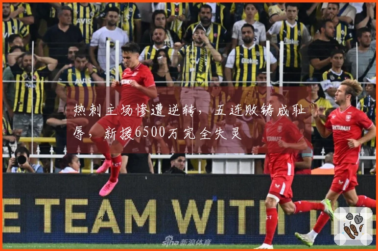 热刺主场惨遭逆转，五连败铸成耻辱，新援6500万完全失灵